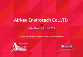 Airkey Envirotech Co.,LTD
@
Asia Pharma Expo 2019
January 31- February 2, 2019
Design Presented By: Ananta Events & Entertainment
 