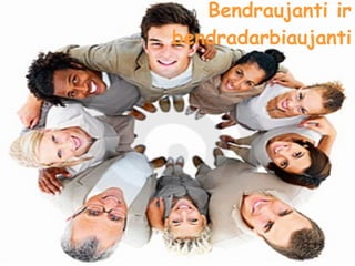 Bendraujanti ir bendradarbiaujanti 