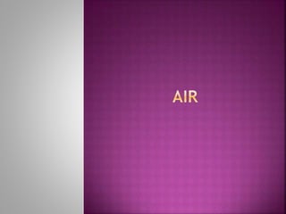  Air is a mechanical mixture of gases. The
normal composition of external air by volume
is approximately as follows:
 Ni...
