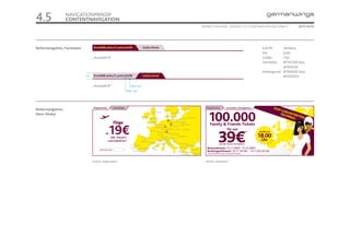 4.5                 NAVIGATIONPRINZIP
                    CONTENTNAVIGATION
                                                                              ONLINE STYLEGUIDE . VERSION 1.1 // © 2005 NEUE DIGITALE GMBH //   SEITE 24/55




Reiternavigation, Formulare                                                                                               Schrift:     Verdana
                                                                                                                          Stil:        bold
                                   „Auswahl A“                                                                            Größe:       11pt
                                                                                                                          Textfarbe:   #FFEC00 bzw.
                                                                                                                                       #76003D
                                                                                                                          Hintergrund: #76003D bzw.
                              24                                                                                                       #D5D5D5

                                   „Auswahl B“                  Linie: 2 px
                                                            Linie: 1 px




Reiternavigation,
Hero-Modul




                                   Ansicht „Flugstrecken“                        Ansicht „Preisaktion“
 