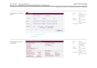 5.2.5            LAYOUTELEMENTE
                 ELEMENTE DES CONTENTBEREICHS, FORMULARE
                                                                                ONLINE STYLEGUIDE . VERSION 1.1 // © 2005 NEUE DIGITALE GMBH //   SEITE 32/55




Eingabeformular im Buchungs-                                                                                                Schrift:     Verdana
prozess                                                                                                                     Stil:        bold (Headline und
                                                                                                                                         Subheadline)
                                                                                                                                         regular (Copy)
                                                                                                                            Größe:       11pt
                                                                                                                            Textfarbe:   #FFEC00 (Head-
                                                                                                                                         line)
                                                                                                                                         #76003D (Copy)
                                                                                                                            Hintergrund: #F2F2F2




                                                                                                         7

                                                                                                         7

                                                                          592
                               7
                                                  Linie: 2 px (#D5D5D5)

                                   Linie: 2 px (#FFFFFF)




Bestätigungsformular im Bu-                                                                                                 Schrift:     Verdana
chungsprozess                                                                                                               Stil:        bold (Headline und
                                                                                                                                         Subheadline)
                                                                                                                                         regular (Copy)
                                                                                                                            Größe:       11pt
                                                                                                                            Textfarbe:   #FFEC00 (Head-
                                                                                                                                         line)
                                                                                                                                         #76003D (Copy)
                                                                                                                            Hintergrund: #F2F2F2
                                                                                                                                         #E7E7E7 (Subhead-
                                                                                                                                         line)
 