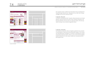 7.4                     BEISPIELSEITEN
                        E-SPECIALS
                                         ONLINE STYLEGUIDE . VERSION 1.1 // © 2005 NEUE DIGITALE GMBH //   SEITE 48/55




                                            Die E-Specials-Seiten schaffen durch besondere Preise und Rabatte für
                                            Zusatzleistungen Reiseanreize. Zielgruppe sind vor allem die Schnäpp-
                                            chenjäger, die am Preis orientiert buchen.

                                            E-Specials, Übersicht
                                            Im oberen Contentbereich der E-Specials-Übersichtsseite ist ein Modul
                                            platziert, das dem Nutzer die Suche in den E-Specials erleichtern soll.
                                            Darunter befindet sich eine Liste von E-Specials-Teasern, die einen ge-
                                            zielten Einstieg zu den einzelnen Angeboten bietet.


E-Special, Übersicht



                                            E-Specials, Unterseite
                                            Die E-Specials-Unterseite stellt ein Angebot ausführlich dar und leitet
                                            zur Buchung des E-Specials und eines passenden Fluges an. Der Einsatz
                                            von Störerelementen und Bildern im mittleren Contentbereich soll der
                                            emotionalen Ansprache dienen. Wenn es sich um kein Partnerangebot
                                            handelt, befindet sich in der unteren Hälfte des Contentbereichs ein
                                            Buchungsformular.




E-Special, Unterseite
 