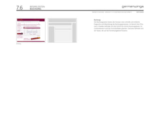 7.6       BEISPIELSEITEN
          BUCHUNG
                           ONLINE STYLEGUIDE . VERSION 1.1 // © 2005 NEUE DIGITALE GMBH //   SEITE 50/55




                              Buchung
                              Die Buchungsseiten bieten den Nutzern eine schnelle und einfache
                              Flugsuche und Abwicklung des Buchungsprozesses. Im Bereich des (The-
                              men-) Headers befindet sich die Schritt-für-Schritt-Buchungsleiste. Im
                              Contentbereich sind die Formularfelder platziert. Darunter befindet sich
                              ein Teaser, der auf die Vorteilsangebote hinweist.




Buchung
 