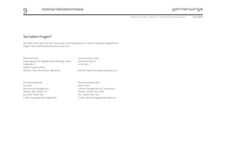 9                  KONTAKTINFORMATIONEN

                                                                                               ONLINE STYLEGUIDE . VERSION 1.1 // © 2005 NEUE DIGITALE GMBH //   SEITE 55/55




Sie haben Fragen?
Wir helfen Ihnen gerne bei der Umsetzung und Anwendung der in diesem Styleguide aufgeführten
Regeln. Über eine Kontaktaufnahme freuen sich:




NEUE DIGITALE                                        Germanwings GmbH
Kreativagentur für digitale Markenführung GmbH       Terminalstraße 10
Falkstraße 5                                         51147 Köln
60487 Frankfurt/Main
Internet: http://www.neue-digitale.de                Internet: http://www.germanwings.com




Ihr Ansprechpartner:                                 Ihre Ansprechpartnerin:
Kai Greib                                            Katrin Hock
Key Account Management                               Content Management & E-Commerce
Telefon: 069-70403-170                               Telefon: 02203-1027-409
Fax: 069-70403-500                                   Fax: 02203-1027-301
E-Mail: kai.greib@neue-digitale.de                   E-Mail: katrin.hock@germanwings.com
 