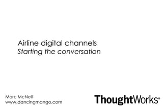 Airline digital channels Starting the conversation Marc McNeill www.dancingmango.com 
