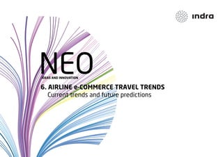 NEO
IDEAS AND INNOVATION


6. AIRLINE e-COMMERCE TRAVEL TRENDS
   Current trends and future predictions
 