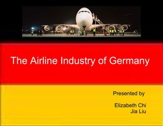The Airline Industry of Germany


                      Presented by

                       Elizabeth Chi
                             Jia Liu
 