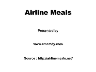 Airline Meals Presented by www.cmsmdy.com Source : http://airlinemeals.net/ 