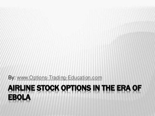 By: www.Options-Trading-Education.com 
AIRLINE STOCK OPTIONS IN THE ERA OF 
EBOLA 
 