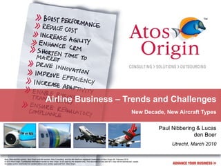 Airline Business – Trends and Challenges New Decade, New Aircraft Types Paul Nibbering & Lucas den Boer Utrecht, March 2010 