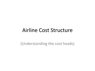 Airline Cost Structure

(Understanding the cost heads)
 