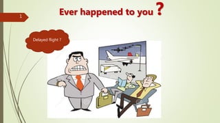 Ever happened to you ?
Delayed flight ?
1
 