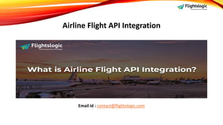Airline Flight API Integration
Email id : contact@flightslogic.com
 