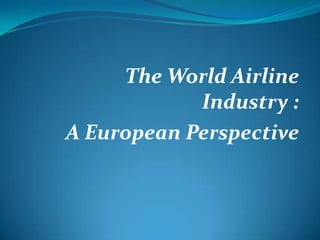 The World Airline
            Industry :
A European Perspective
 