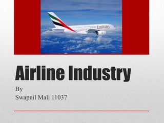 Airline Industry
By
Swapnil Mali 11037
 