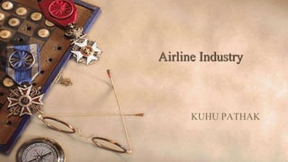 Airline Industry
KUHU PATHAK
 