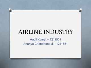 AIRLINE INDUSTRY
Aadil Kamal – 1211501
Ananya Chandramouli - 1211551
 