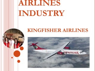 AIRLINES 
INDUSTRY 
KINGFISHER AIRLINES 
 