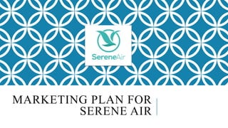 MARKETING PLAN FOR
SERENE AIR
 