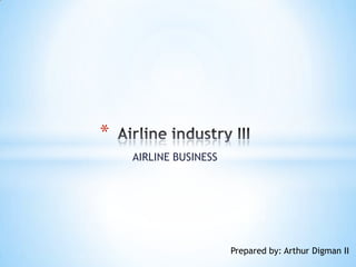 AIRLINE BUSINESS
*
Prepared by: Arthur Digman II
 