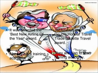 <ul><li>It was awarded the ‘Best New Airline Of the Year’ award. </li></ul><ul><li>Already have training academy </li></ul...