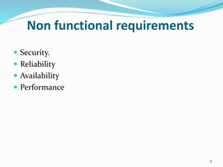 Non functional requirements
 Security.
 Reliability
 Availability
 Performance
8
 
