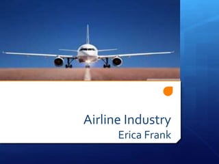 Airline Industry
Erica Frank
 