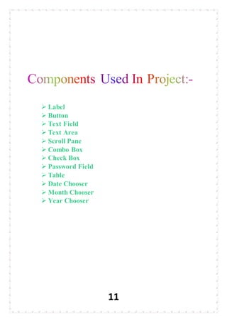 11
 Label
 Button
 Text Field
 Text Area
 Scroll Pane
 Combo Box
 Check Box
 Password Field
 Table
 Date Chooser
 Month Chooser
 Year Chooser
 
