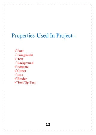 12
Properties Used In Project:-
Font
Foreground
Text
Background
Editable
Cursor
Icon
Border
Tool Tip Text
 