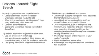 Lessons Learned: Flight
Search
19
Model your graph database for performance
• Design data model for your use cases!
• Unde...