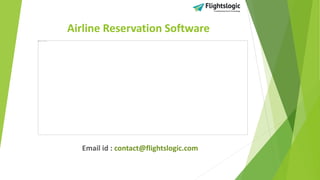 Airline Reservation Software
Email id : contact@flightslogic.com
 