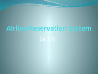 Airline Reservation System
(ARS)
 