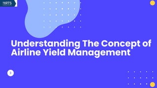 Understanding The Concept of
Airline Yield Management
 