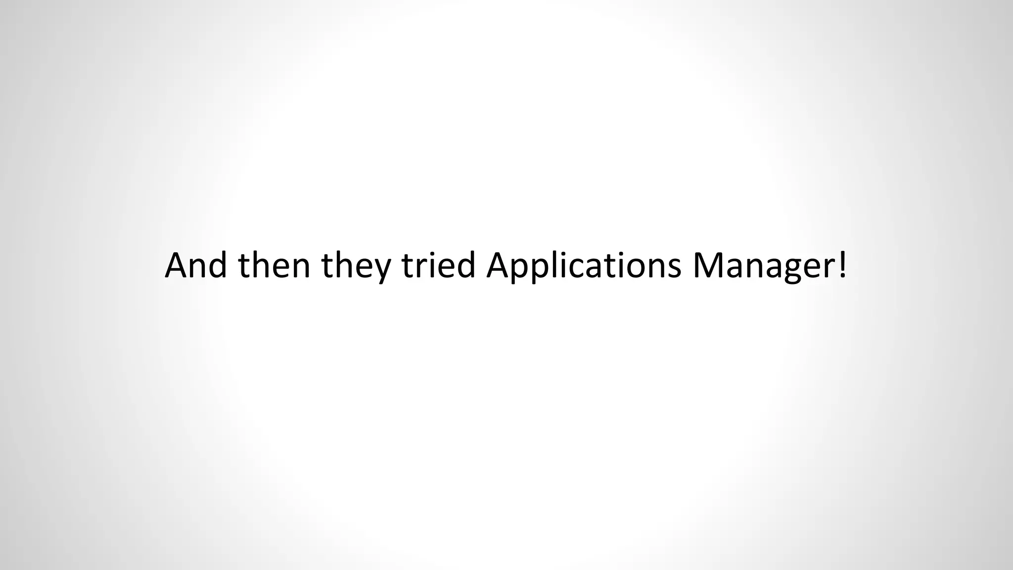 And then they tried Applications Manager!
 
