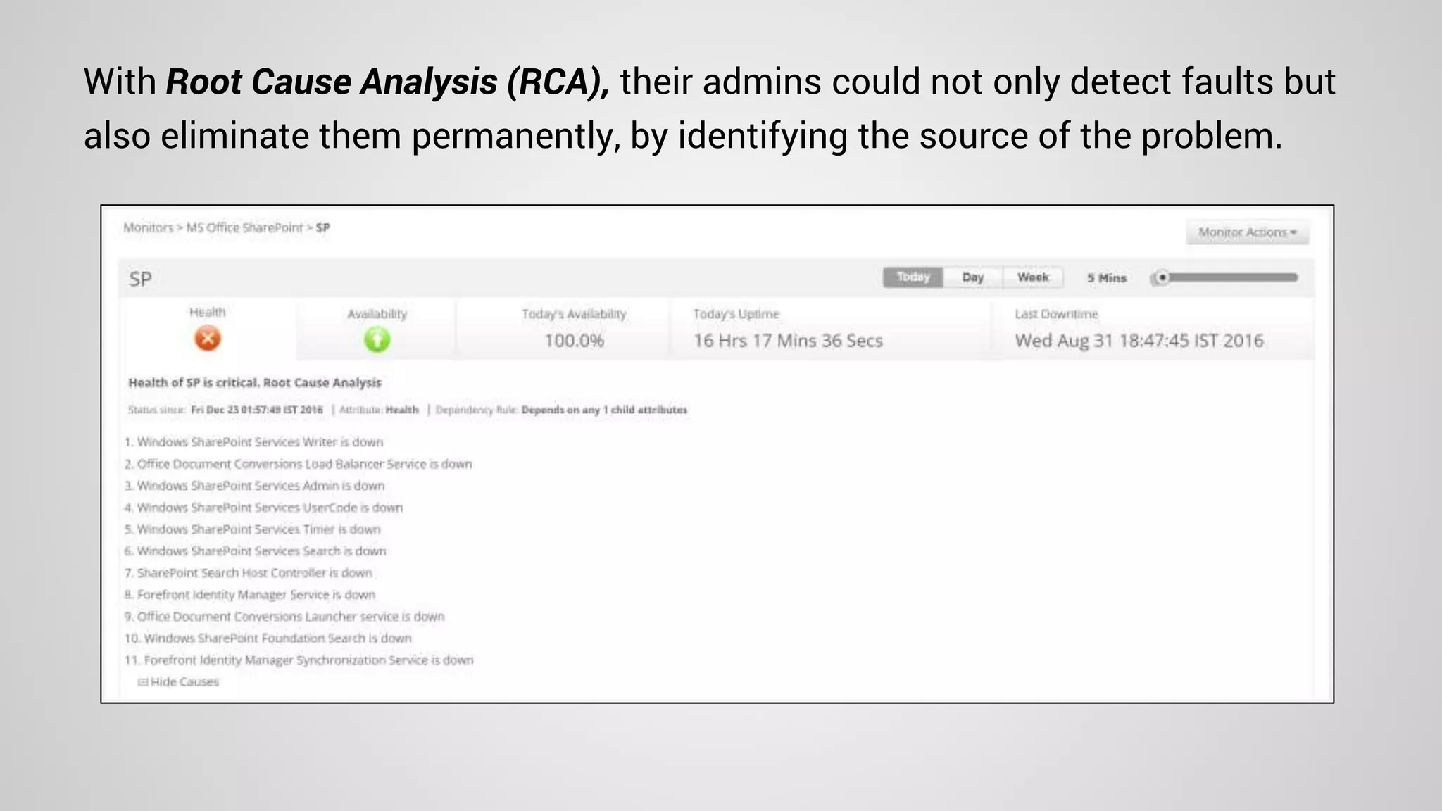With Root Cause Analysis (RCA), their admins could not only detect faults but
also eliminate them permanently, by identifying the source of the problem.
 
