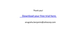 Thank you!
Download your free trial here.
anugraha.benjamin@zohocorp.com
 