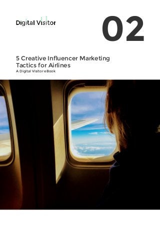 5 Creative Influencer Marketing
Tactics for Airlines
A Digital Visitor eBook
02
 