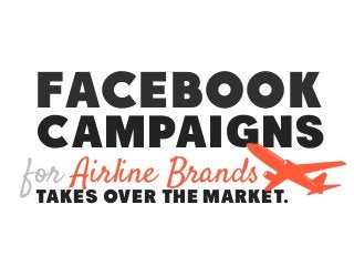 takes over the market.
for Airline Brands
Facebook
Campaigns
 
