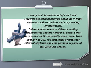 Luxury is at its peak in today’s air travel.
Travelers are more concerned about the in-flight
  amenities, cabin comforts ...