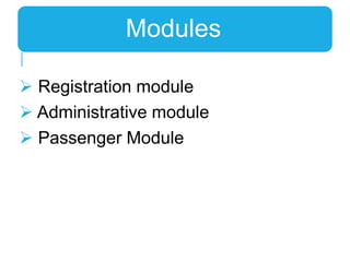  Registration module
 Administrative module
 Passenger Module
Modules
 