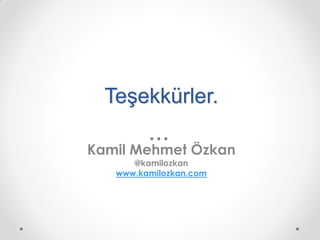 Teşekkürler.

Kamil Mehmet Özkan
      @kamilozkan
   www.kamilozkan.com
 