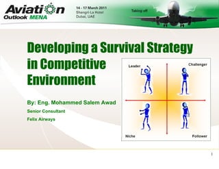 Developing a Survival Strategy   By: Eng. Mohammed Salem Awad Senior Consultant Felix Airways in Competitive Environment  