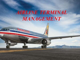 AIRLINE TERMINAL
MANAGEMENT
 