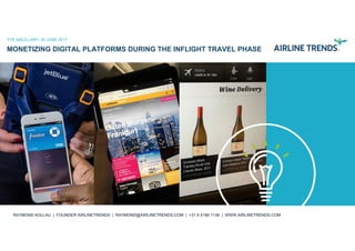 2016 AIRLINETRENDS.COM
MONETIZING DIGITAL PLATFORMS DURING THE INFLIGHT TRAVEL PHASE
FTE ANCILLARY, 26 JUNE 2017
RAYMOND K...