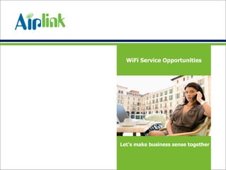 Let’s make business sense together WiFi Service Opportunities 