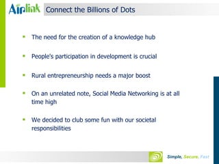Connect the Billions of Dots The need for the creation of a knowledge hub People's participation in development is crucial Rural entrepreneurship needs a major boost On an unrelated note, Social Media Networking is at all time high We decided to club some fun with our societal responsibilities 