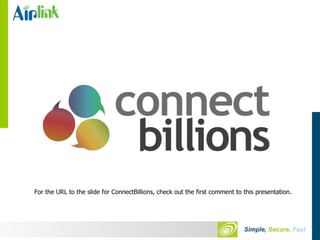 For the URL to the slide for ConnectBillions, check out the first comment to this presentation . 