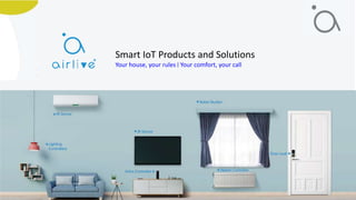 Smart IoT Products and Solutions
Your house, your rules | Your comfort, your call
 