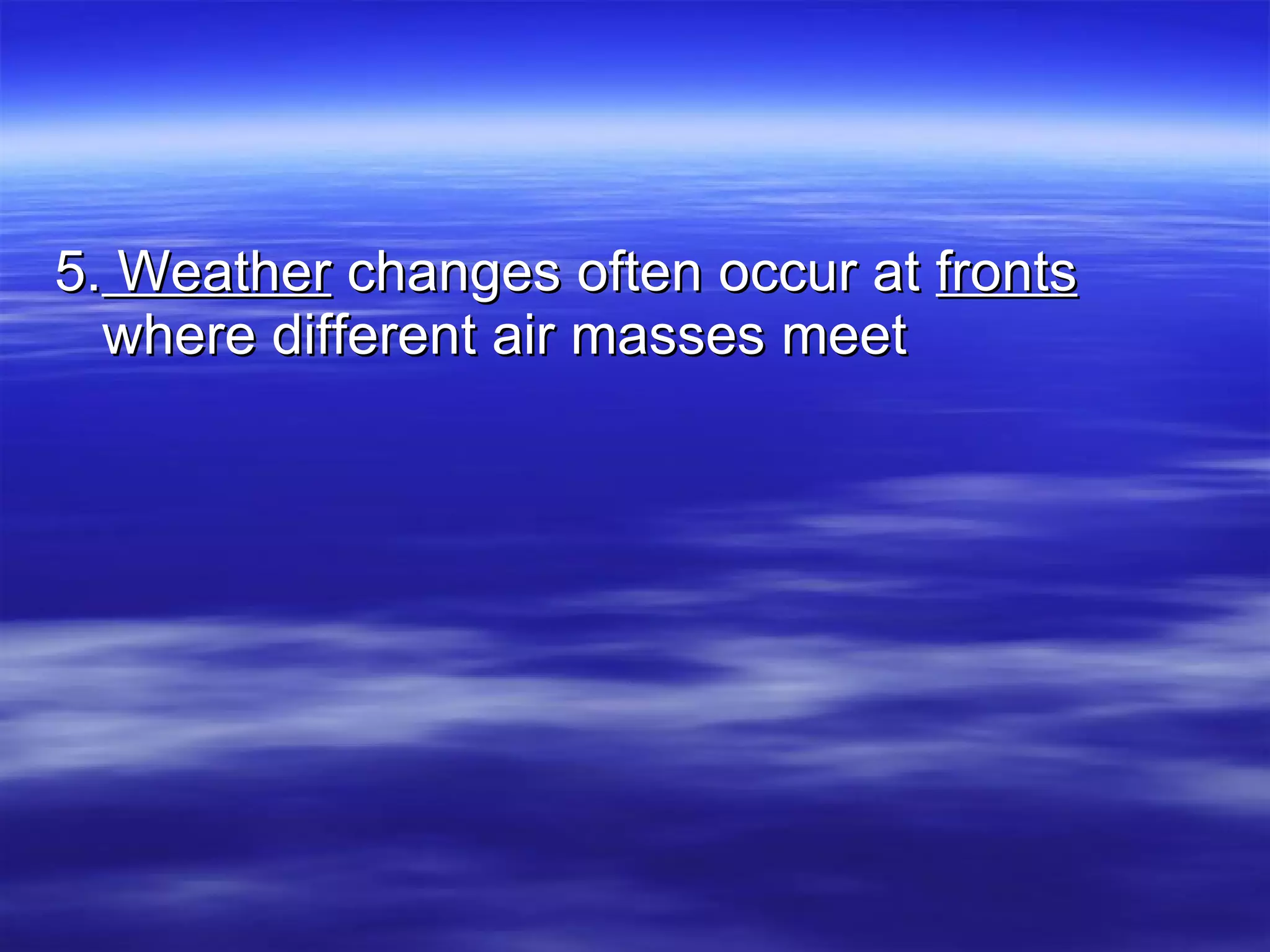 5.  Weather  changes often occur at  fronts  where different air masses meet  