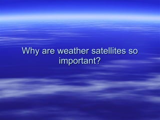 Why are weather satellites so important? 